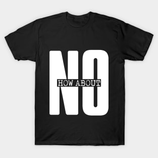 Funny Quote How About No T-Shirt